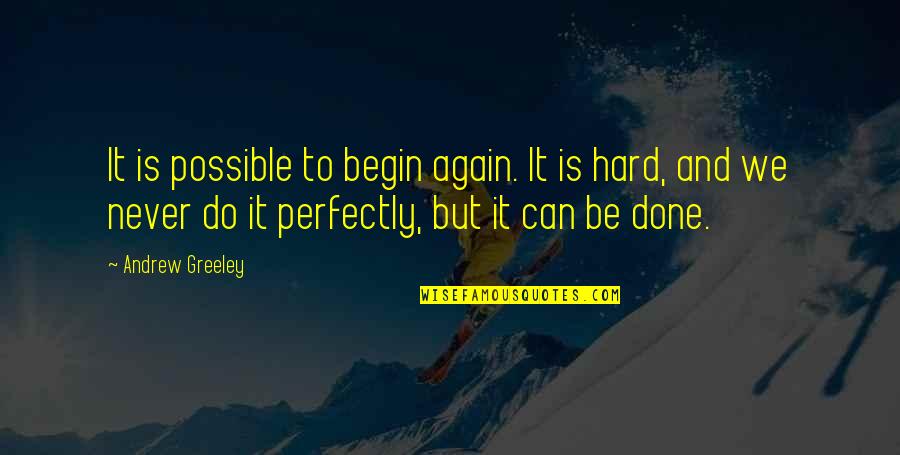 Sittlers Bakery Quotes By Andrew Greeley: It is possible to begin again. It is Sittlers Bakery Quotes By Andrew Greeley: It is possible to begin again. It is