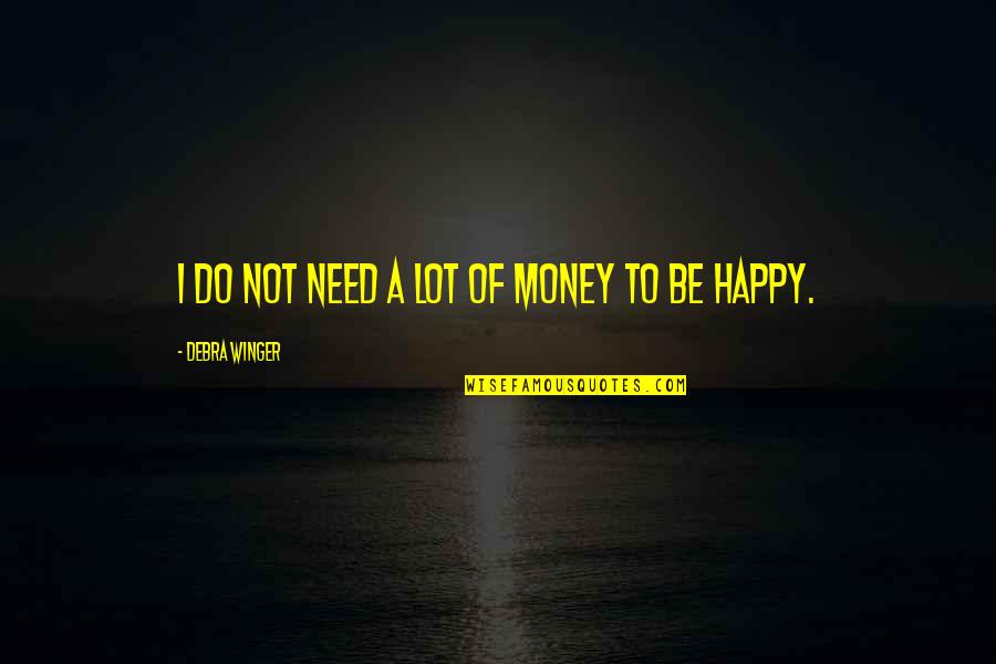 Sittnerhof Quotes By Debra Winger: I do not need a lot of money Sittnerhof Quotes By Debra Winger: I do not need a lot of money
