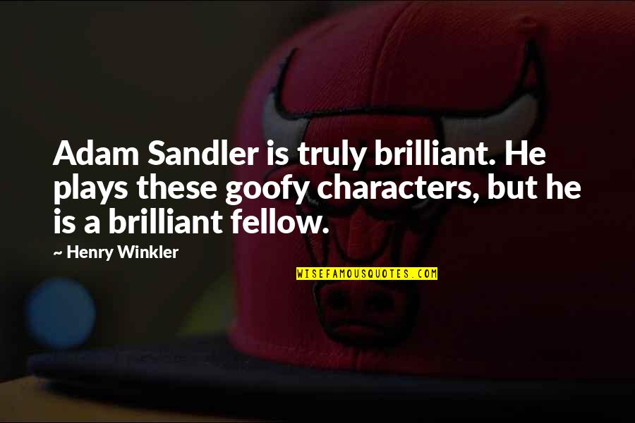 Sittnerhof Quotes By Henry Winkler: Adam Sandler is truly brilliant. He plays these Sittnerhof Quotes By Henry Winkler: Adam Sandler is truly brilliant. He plays these