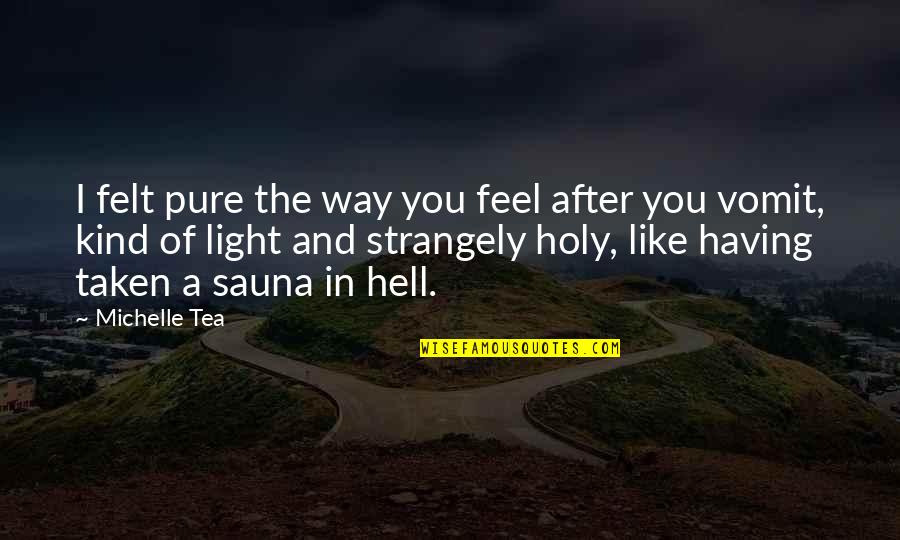 Sittyated Quotes By Michelle Tea: I felt pure the way you feel after