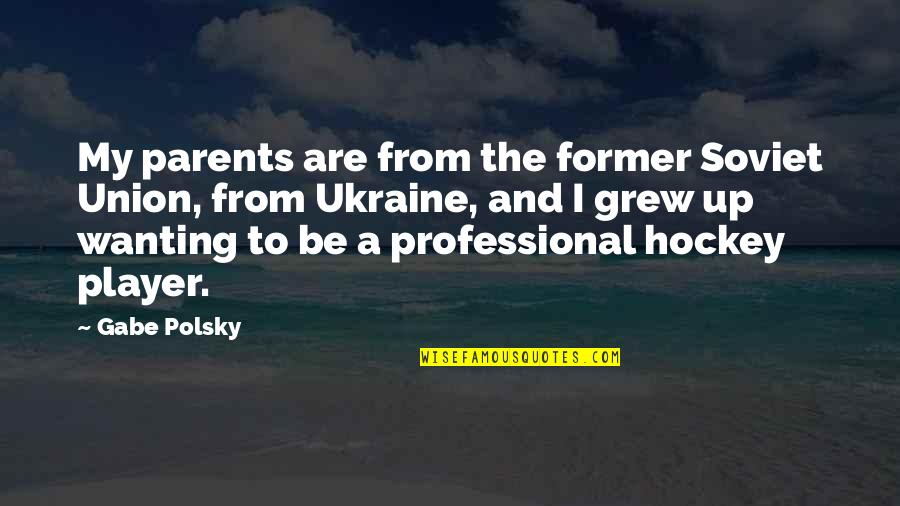 Situado En Quotes By Gabe Polsky: My parents are from the former Soviet Union, Situado En Quotes By Gabe Polsky: My parents are from the former Soviet Union,