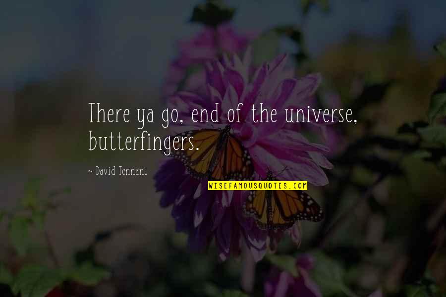 Situasi Adalah Quotes By David Tennant: There ya go, end of the universe, butterfingers.