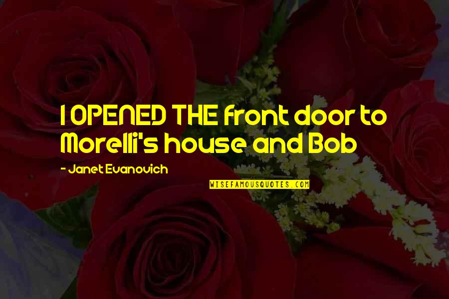 Situasi Adalah Quotes By Janet Evanovich: I OPENED THE front door to Morelli's house