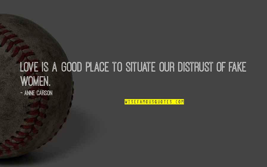 Situate Quotes By Anne Carson: Love is a good place to situate our