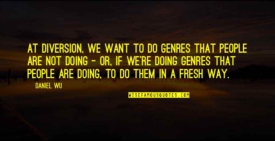 Situate Quotes By Daniel Wu: At Diversion, we want to do genres that Situate Quotes By Daniel Wu: At Diversion, we want to do genres that