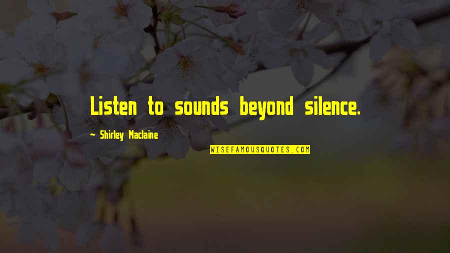 Situate Quotes By Shirley Maclaine: Listen to sounds beyond silence. Situate Quotes By Shirley Maclaine: Listen to sounds beyond silence.