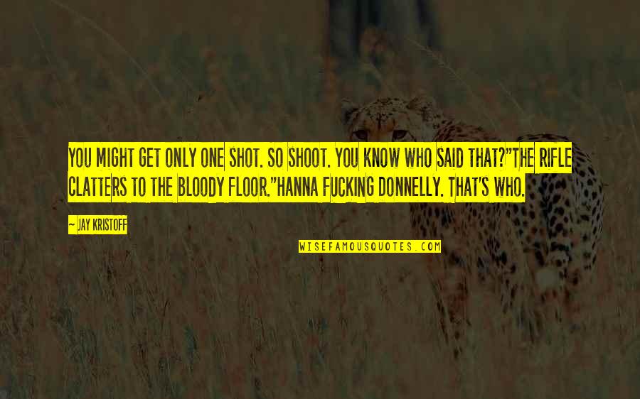 Situated And Collaborative Theory Quotes By Jay Kristoff: You might get only one shot. So shoot. Situated And Collaborative Theory Quotes By Jay Kristoff: You might get only one shot. So shoot.
