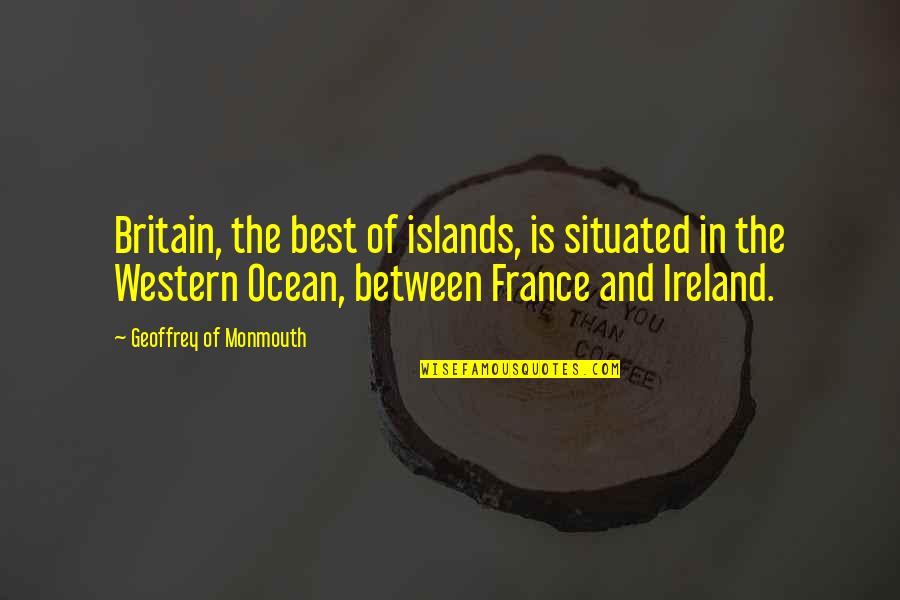 Situated Quotes By Geoffrey Of Monmouth: Britain, the best of islands, is situated in