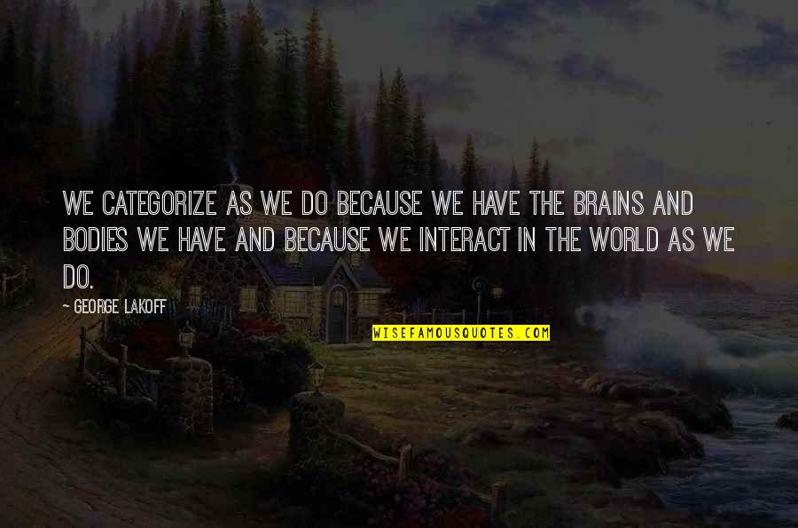Situated Quotes By George Lakoff: We categorize as we do because we have Situated Quotes By George Lakoff: We categorize as we do because we have