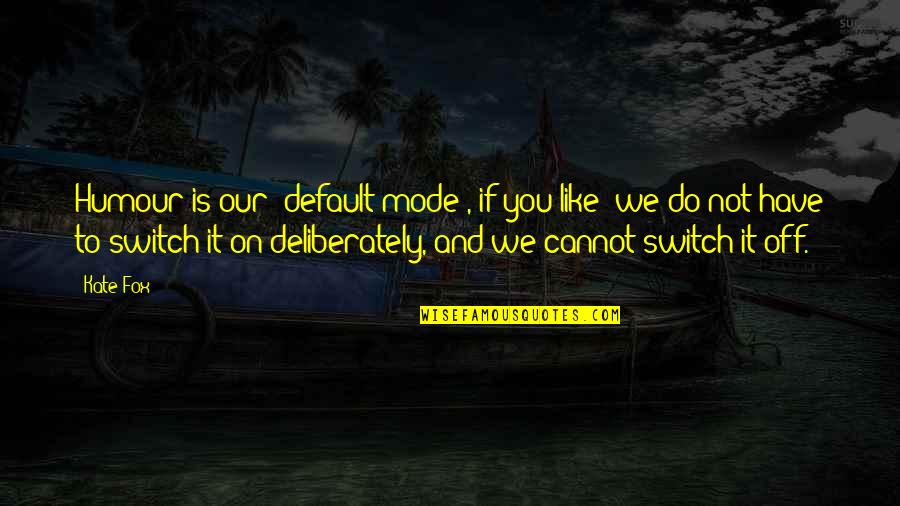 Situated Quotes By Kate Fox: Humour is our 'default mode', if you like: Situated Quotes By Kate Fox: Humour is our 'default mode', if you like:
