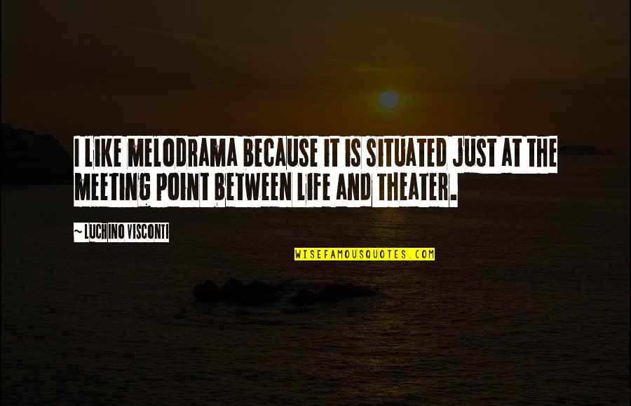 Situated Quotes By Luchino Visconti: I like melodrama because it is situated just Situated Quotes By Luchino Visconti: I like melodrama because it is situated just