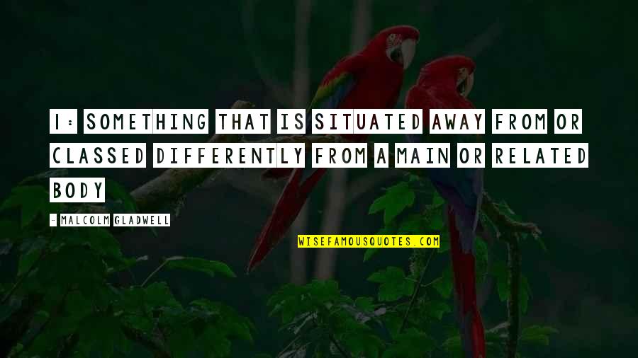 Situated Quotes By Malcolm Gladwell: 1: something that is situated away from or Situated Quotes By Malcolm Gladwell: 1: something that is situated away from or