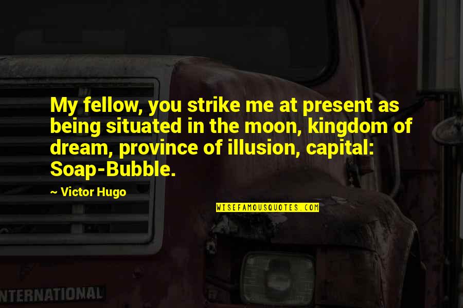 Situated Quotes By Victor Hugo: My fellow, you strike me at present as Situated Quotes By Victor Hugo: My fellow, you strike me at present as