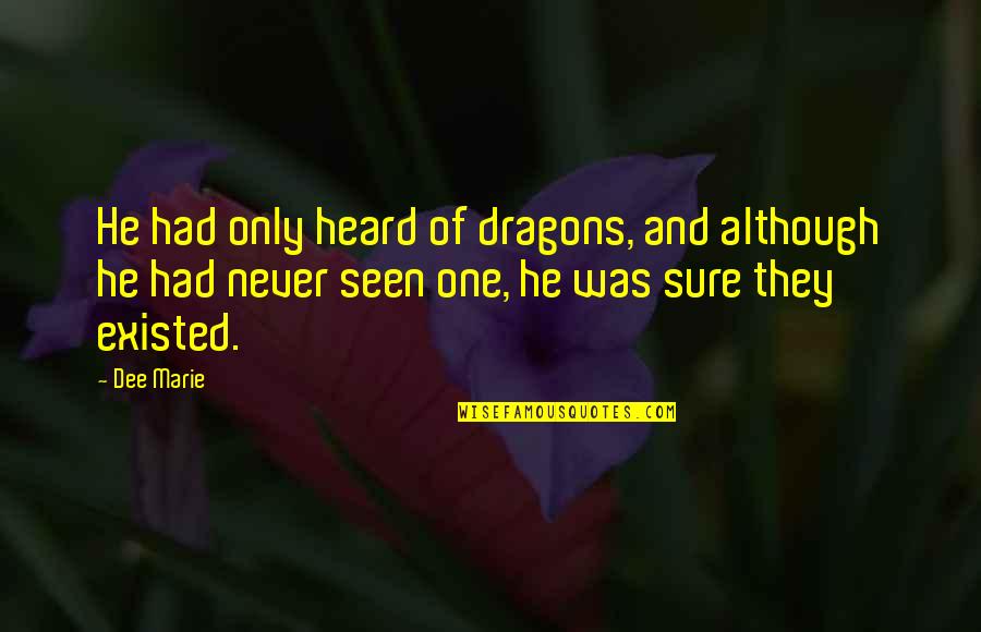 Situatedand Quotes By Dee Marie: He had only heard of dragons, and although Situatedand Quotes By Dee Marie: He had only heard of dragons, and although