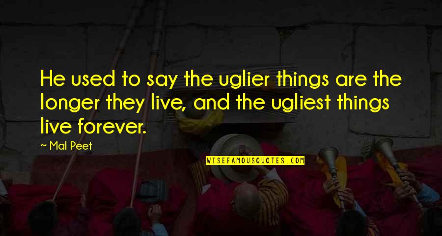 Situatedand Quotes By Mal Peet: He used to say the uglier things are Situatedand Quotes By Mal Peet: He used to say the uglier things are