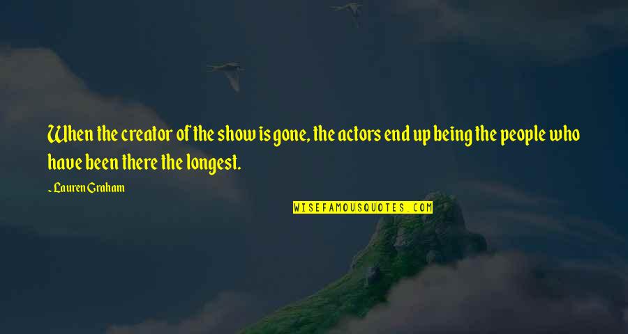 Situates Synonyms Quotes By Lauren Graham: When the creator of the show is gone,