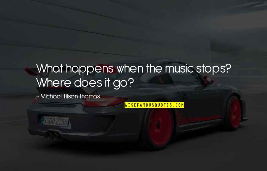 Situates Synonyms Quotes By Michael Tilson Thomas: What happens when the music stops? Where does