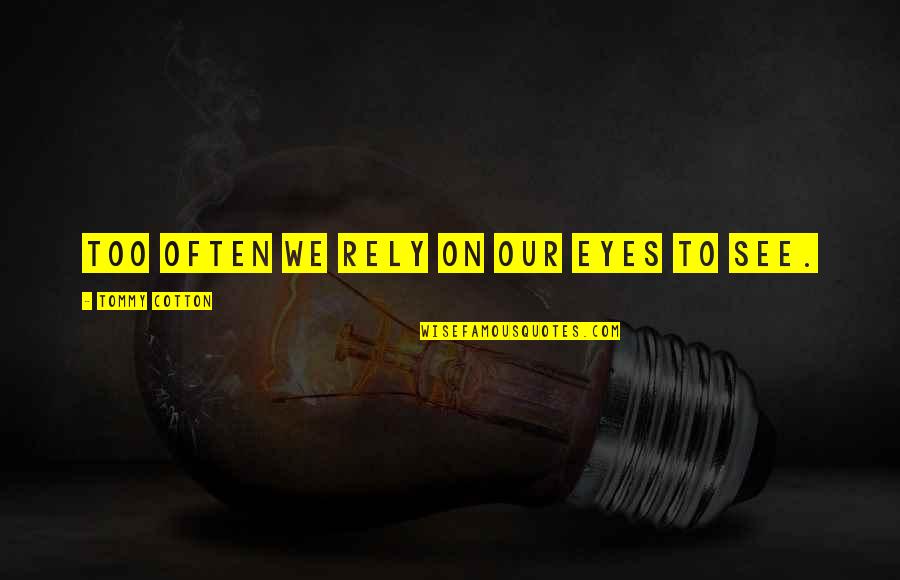Situates Synonyms Quotes By Tommy Cotton: Too often we rely on our eyes to