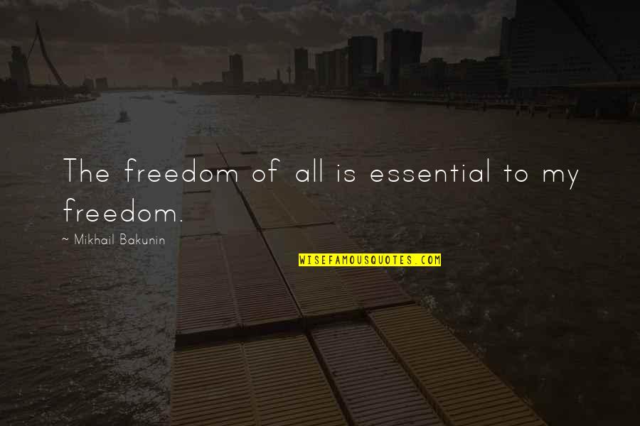 Situation And Policy Quotes By Mikhail Bakunin: The freedom of all is essential to my