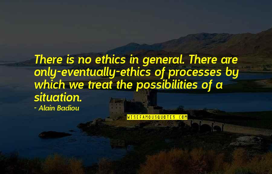 Situation Ethics Quotes By Alain Badiou: There is no ethics in general. There are