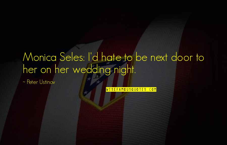 Situation Ethics Quotes By Peter Ustinov: Monica Seles: I'd hate to be next door