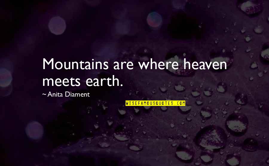 Situation Mike Sorrentino Quotes By Anita Diament: Mountains are where heaven meets earth.