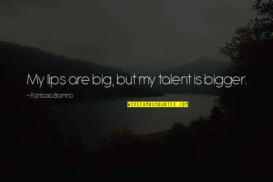 Situation Mike Sorrentino Quotes By Fantasia Barrino: My lips are big, but my talent is