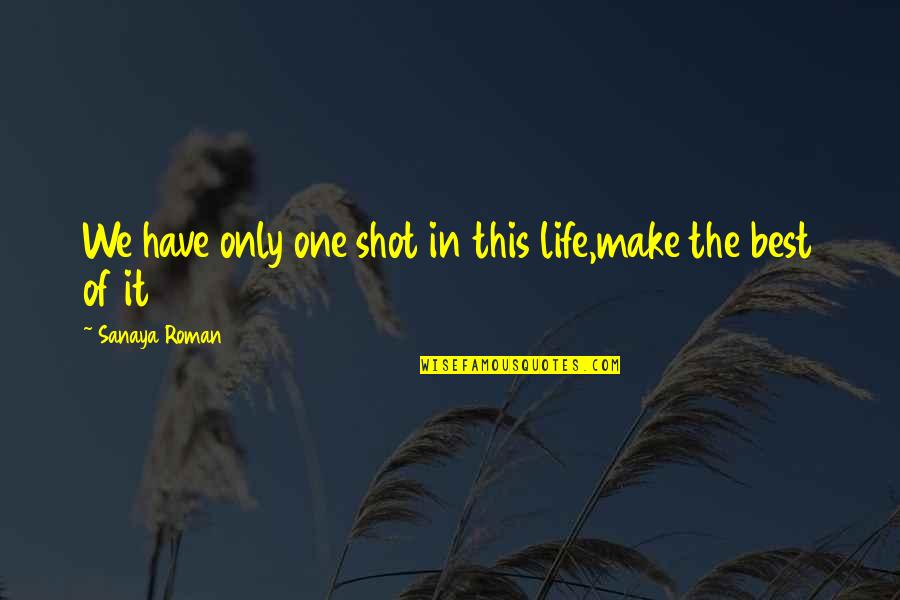 Situation Mike Sorrentino Quotes By Sanaya Roman: We have only one shot in this life,make