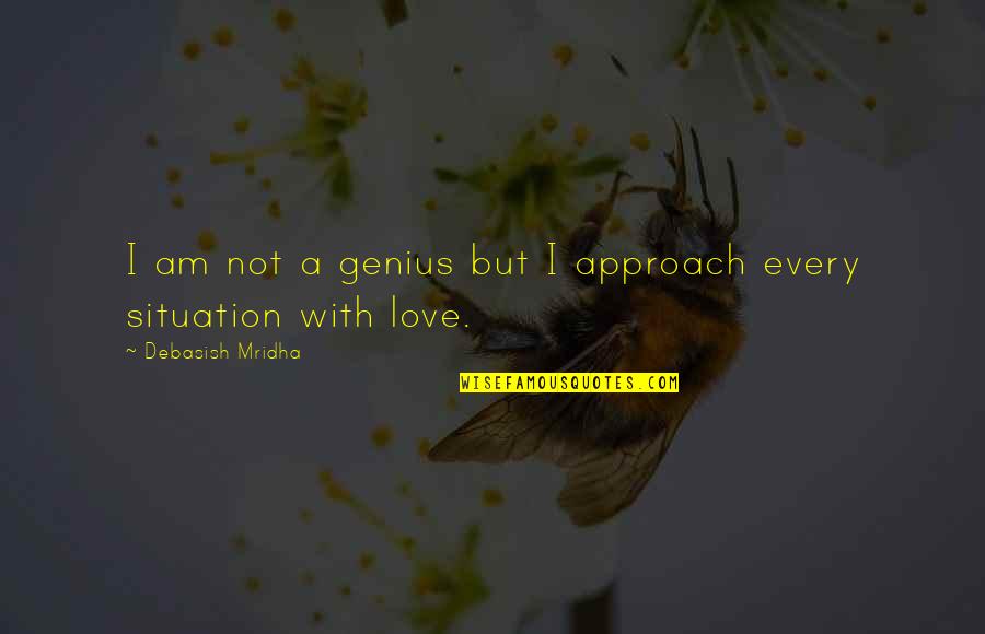 Situation Quotes And Quotes By Debasish Mridha: I am not a genius but I approach