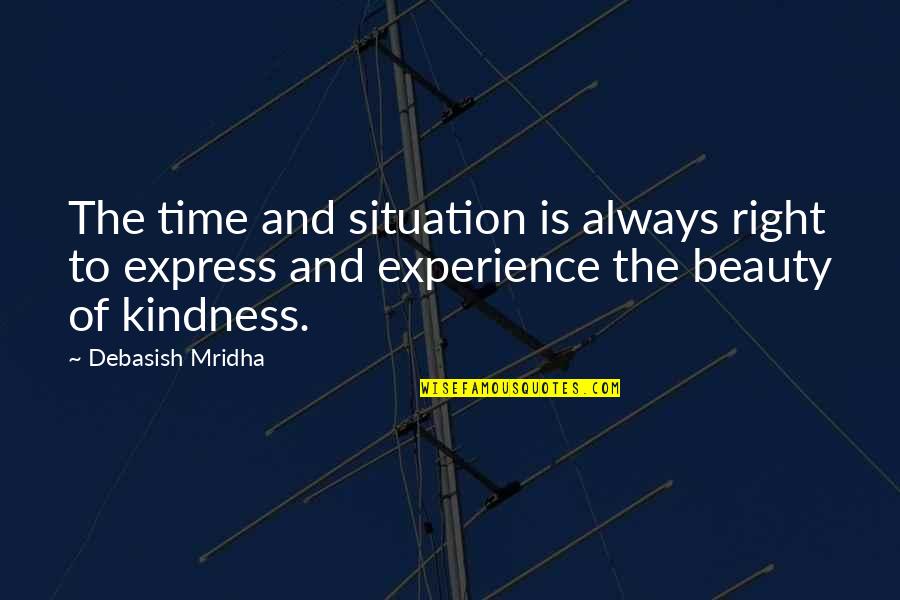 Situation Quotes And Quotes By Debasish Mridha: The time and situation is always right to