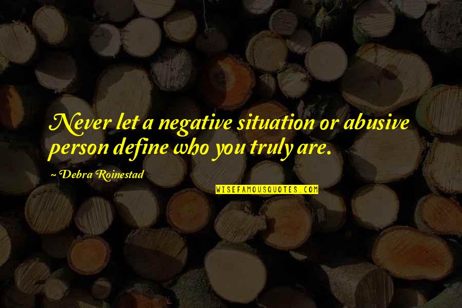 Situation Quotes And Quotes By Debra Roinestad: Never let a negative situation or abusive person