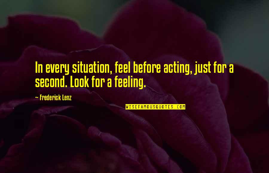 Situation Quotes By Frederick Lenz: In every situation, feel before acting, just for