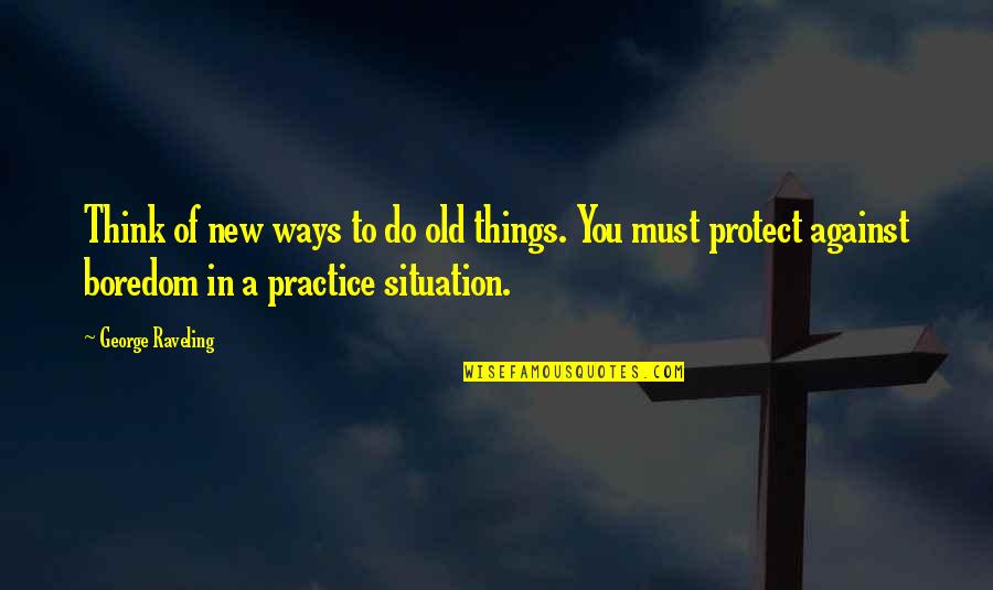 Situation Quotes By George Raveling: Think of new ways to do old things.