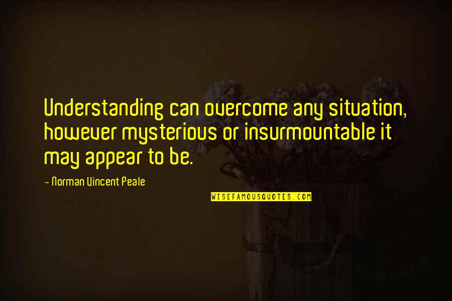 Situation Quotes By Norman Vincent Peale: Understanding can overcome any situation, however mysterious or