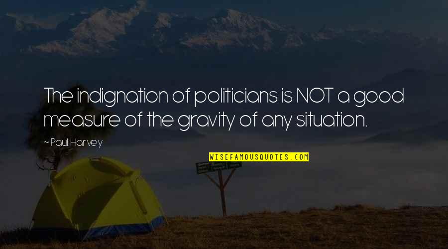 Situation Quotes By Paul Harvey: The indignation of politicians is NOT a good