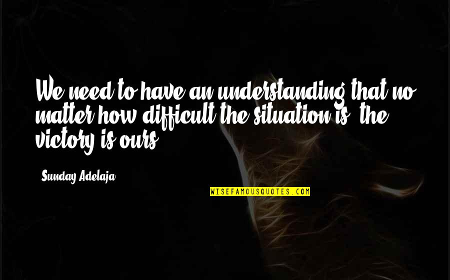 Situation Understanding Quotes By Sunday Adelaja: We need to have an understanding that no