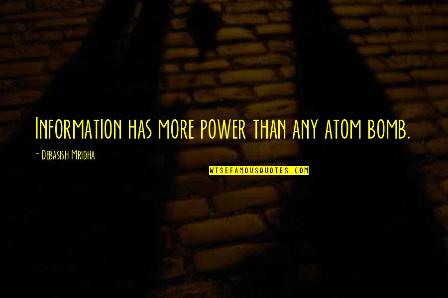 Situationism Philosophy Quotes By Debasish Mridha: Information has more power than any atom bomb. Situationism Philosophy Quotes By Debasish Mridha: Information has more power than any atom bomb.