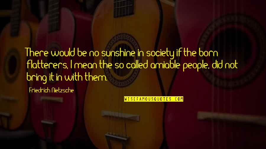 Situationism Philosophy Quotes By Friedrich Nietzsche: There would be no sunshine in society if