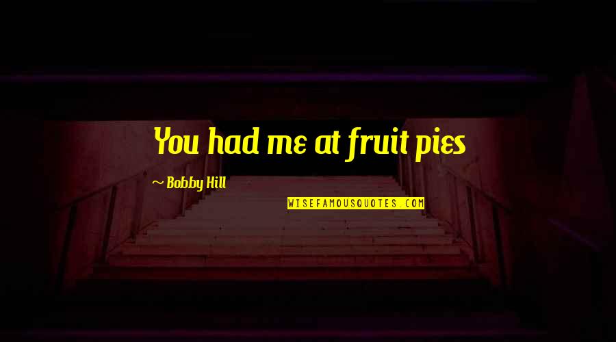 Situationist Movement Quotes By Bobby Hill: You had me at fruit pies