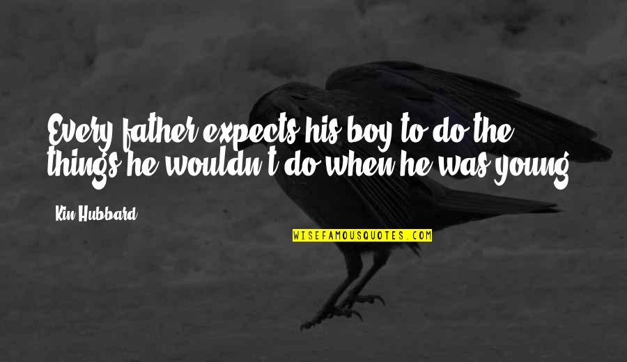 Situations Beyond Our Control Quotes By Kin Hubbard: Every father expects his boy to do the