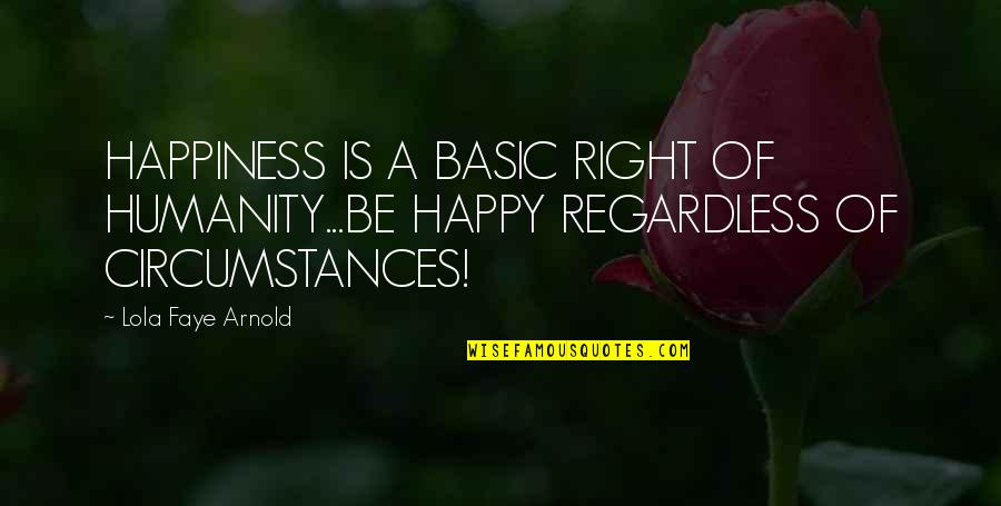 Situations Beyond Our Control Quotes By Lola Faye Arnold: HAPPINESS IS A BASIC RIGHT OF HUMANITY...BE HAPPY