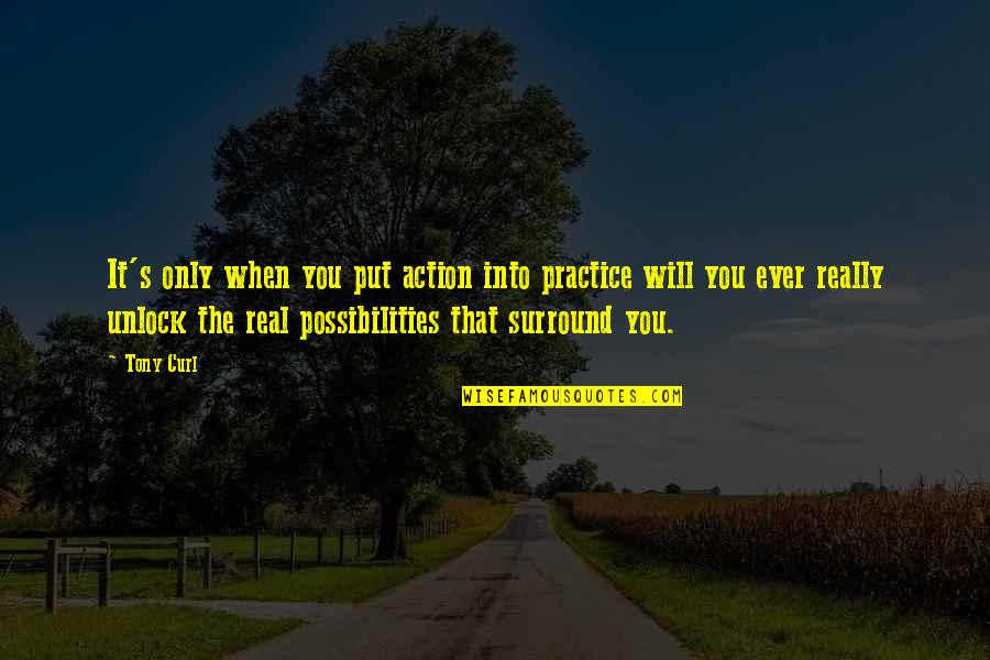 Situations Beyond Our Control Quotes By Tony Curl: It's only when you put action into practice