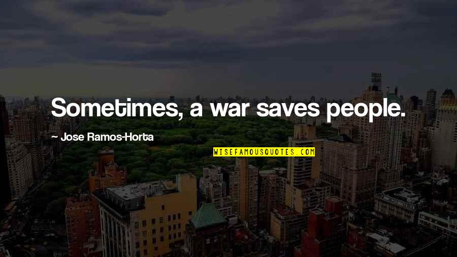 Situations Change The Person Quotes By Jose Ramos-Horta: Sometimes, a war saves people.
