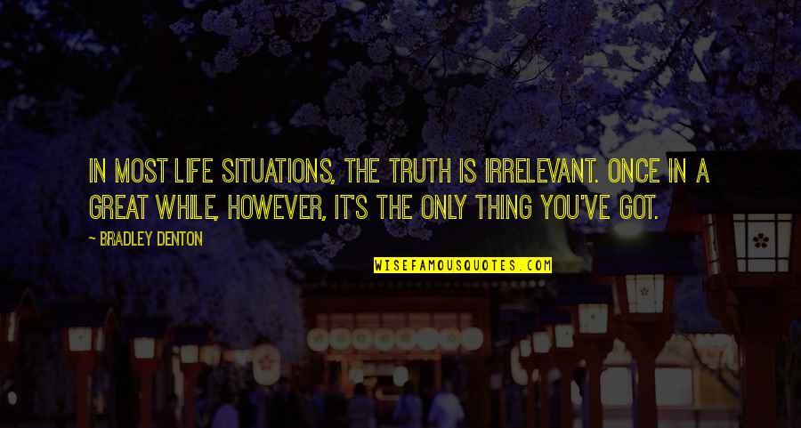 Situations In Life Quotes By Bradley Denton: In most Life Situations, the truth is irrelevant.