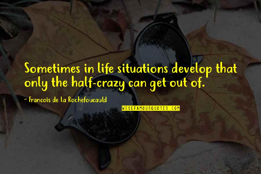 Situations In Life Quotes By Francois De La Rochefoucauld: Sometimes in life situations develop that only the