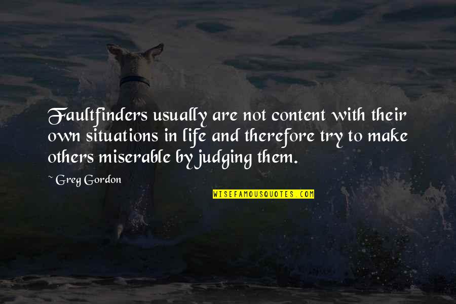 Situations In Life Quotes By Greg Gordon: Faultfinders usually are not content with their own