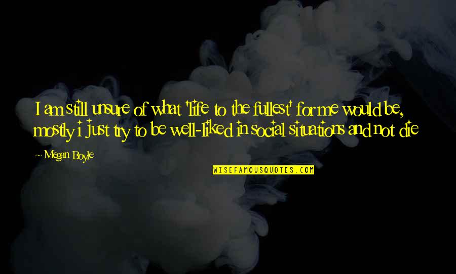 Situations In Life Quotes By Megan Boyle: I am still unsure of what 'life to