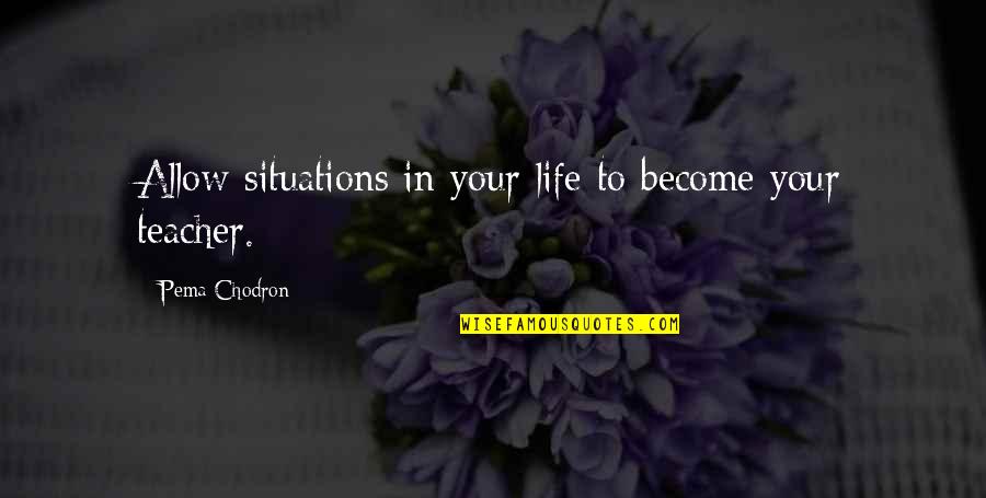 Situations In Life Quotes By Pema Chodron: Allow situations in your life to become your