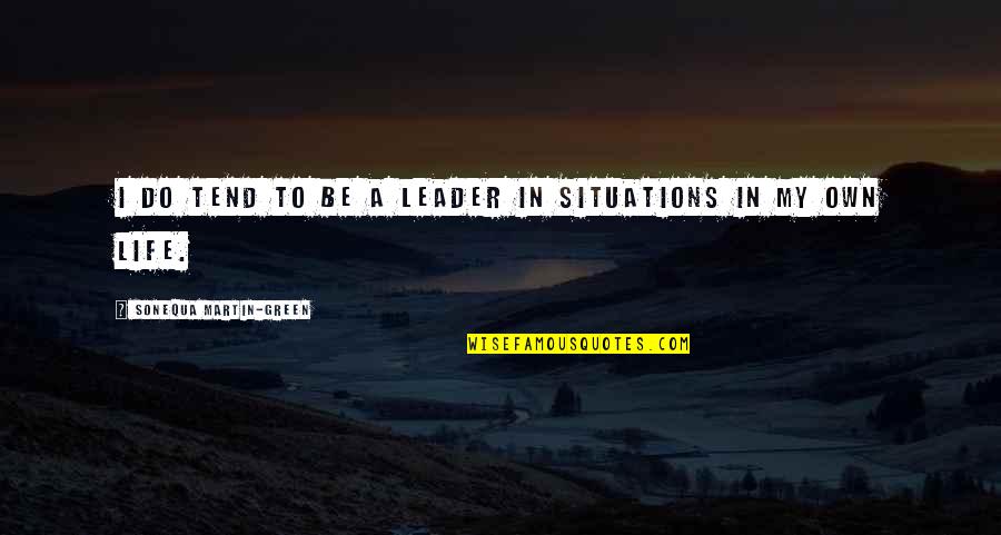 Situations In Life Quotes By Sonequa Martin-Green: I do tend to be a leader in