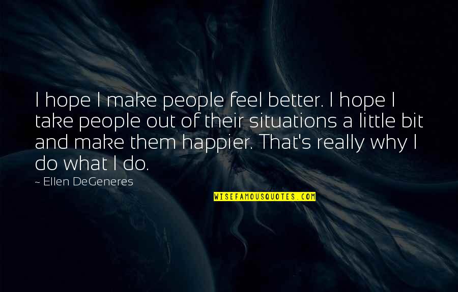 Situations In Love Quotes By Ellen DeGeneres: I hope I make people feel better. I